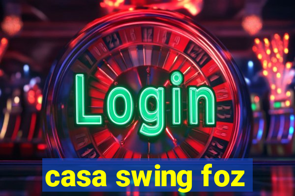 casa swing foz